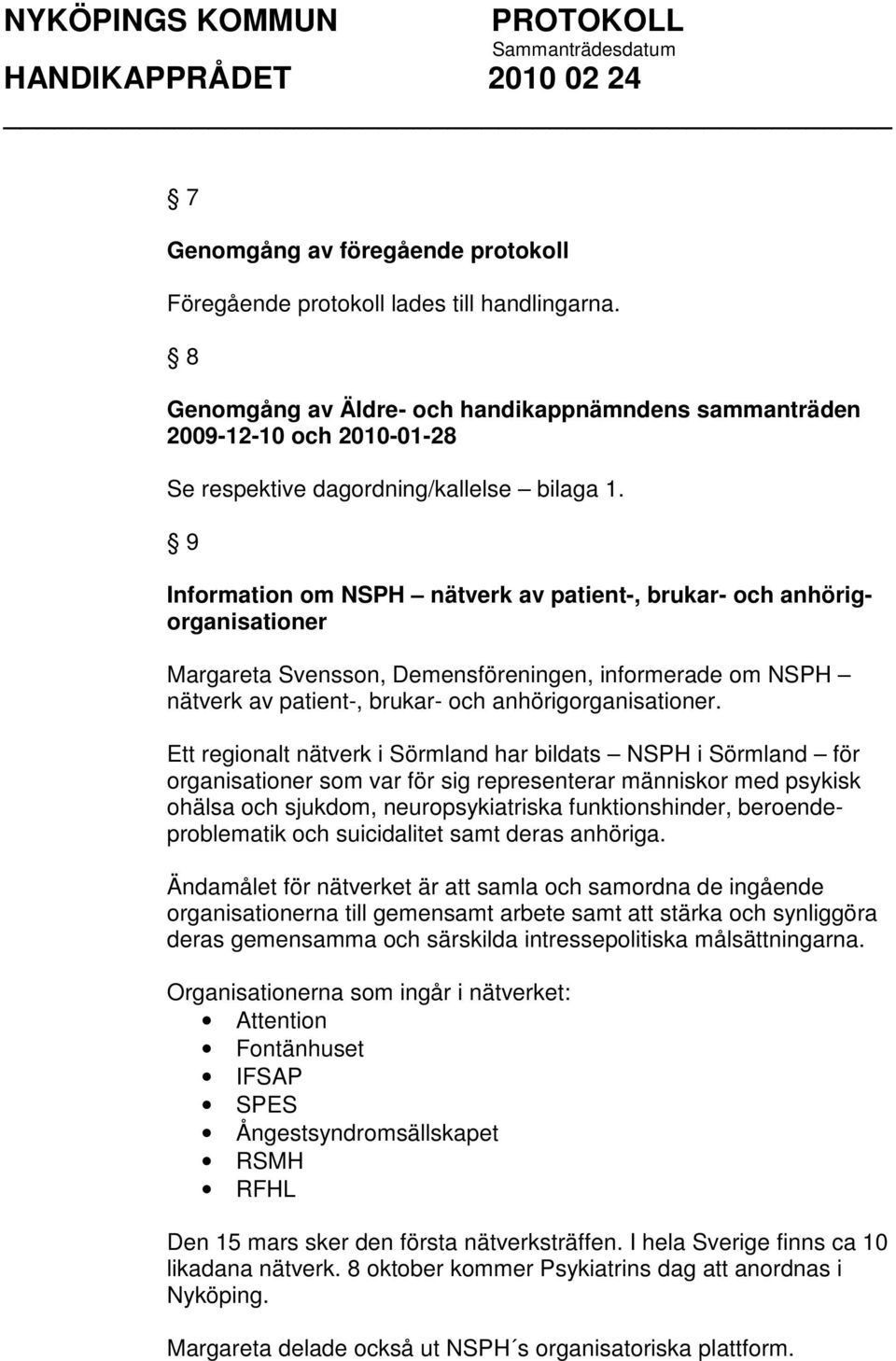 9 Information om NSPH nätverk av patient-, brukar- och anhörigorganisationer Margareta Svensson, Demensföreningen, informerade om NSPH nätverk av patient-, brukar- och anhörigorganisationer.