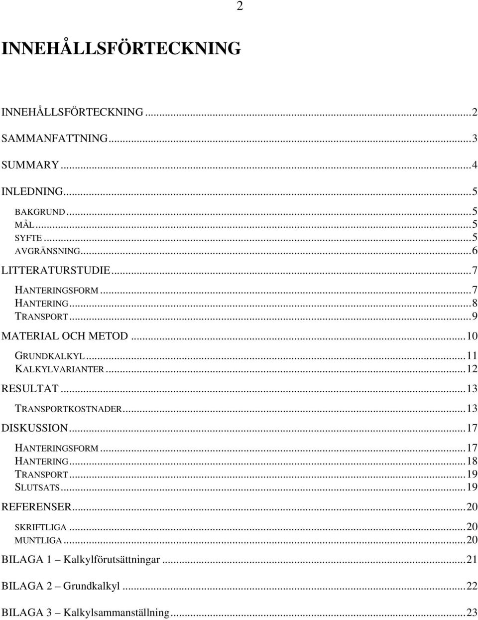 ..11 KALKYLVARIANTER...12 RESULTAT...13 TRANSPORTKOSTNADER...13 DISKUSSION...17 HANTERINGSFORM...17 HANTERING...18 TRANSPORT.