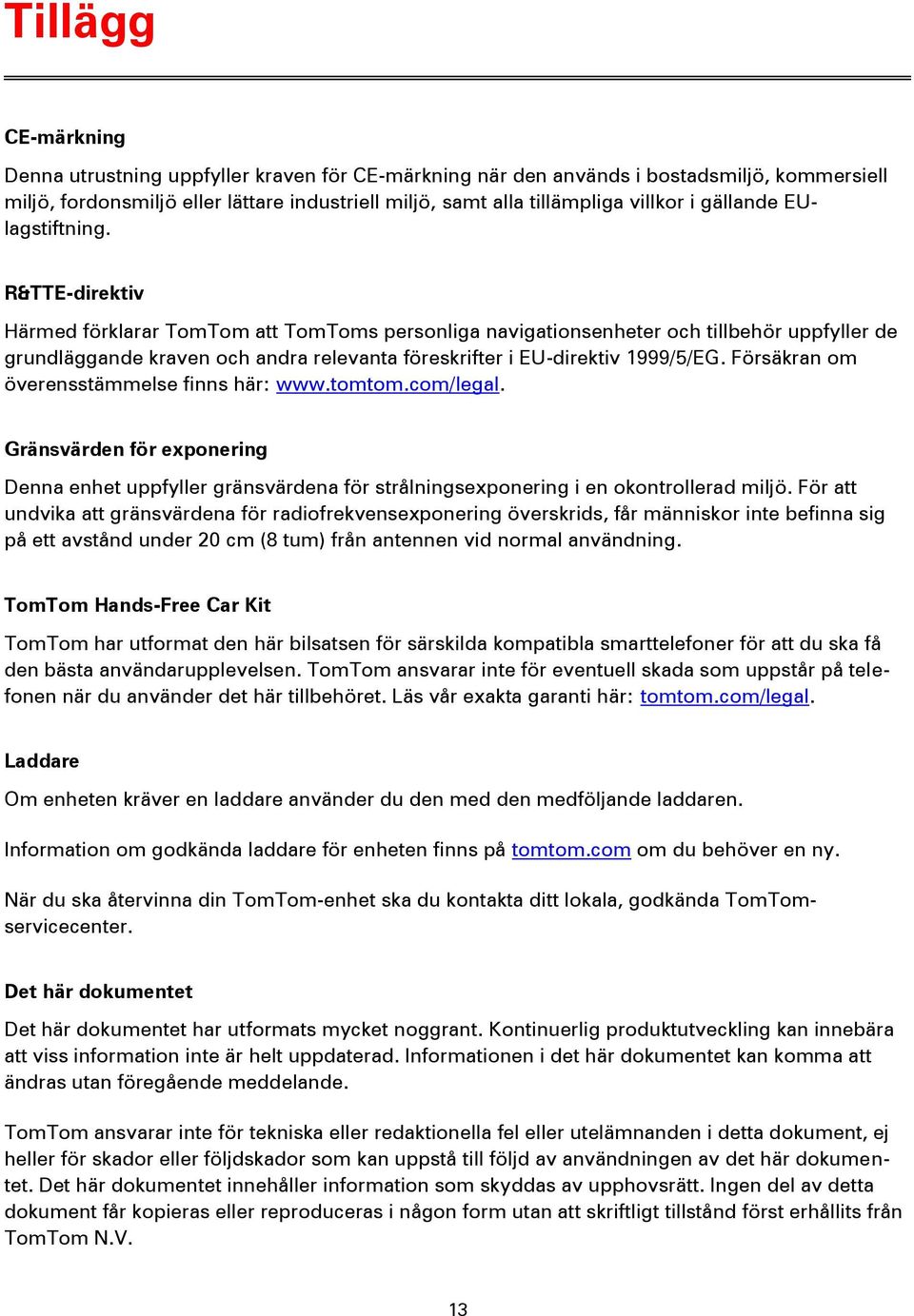 R&TTE-direktiv Härmed förklarar TomTom att TomToms personliga navigationsenheter och tillbehör uppfyller de grundläggande kraven och andra relevanta föreskrifter i EU-direktiv 1999/5/EG.