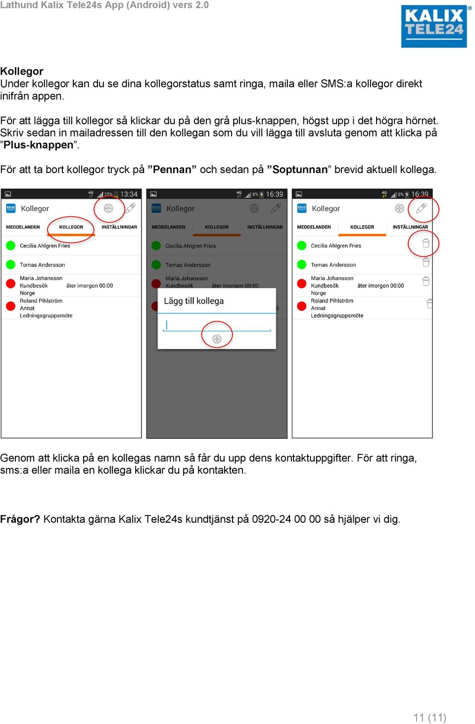 Skriv sedan in mailadressen till den kollegan som du vill lägga till avsluta genom att klicka på Plus-knappen.