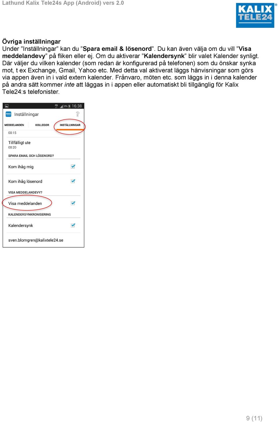 Där väljer du vilken kalender (som redan är konfigurerad på telefonen) som du önskar synka mot, t ex Exchange, Gmail, Yahoo etc.