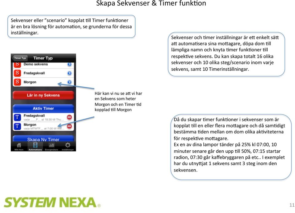 Du kan skapa totalt 16 olika sekvenser och 10 olika steg/scenario inom varje sekvens, samt 10 Timerinställningar.