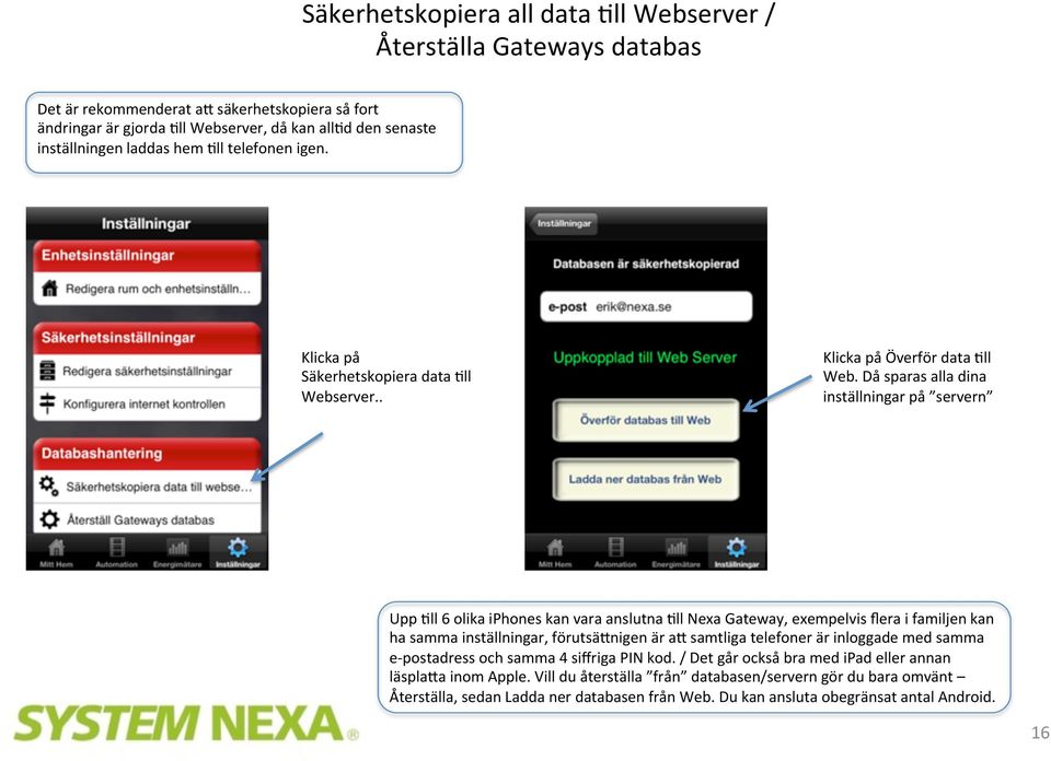 Då sparas alla dina inställningar på servern Upp )ll 6 olika iphones kan vara anslutna )ll Nexa Gateway, exempelvis flera i familjen kan ha samma inställningar, förutsä=nigen är a= samtliga