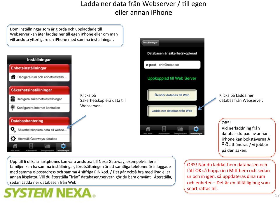 Upp )ll 6 olika smartphones kan vara anslutna )ll Nexa Gateway, exempelvis flera i familjen kan ha samma inställningar, förutsä=ningen är a= samtliga telefoner är inloggade med samma e- postadress