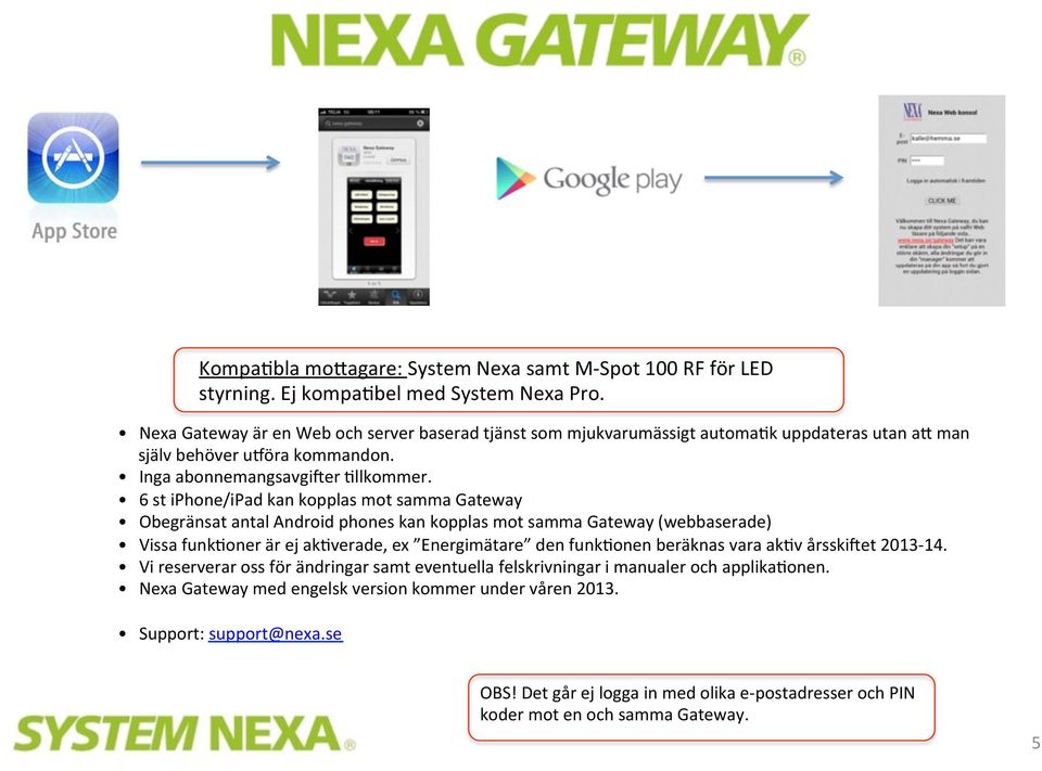 6 st iphone/ipad kan kopplas mot samma Gateway Obegränsat antal Android phones kan kopplas mot samma Gateway (webbaserade) Vissa funk)oner är ej ak)verade, ex Energimätare den funk)onen