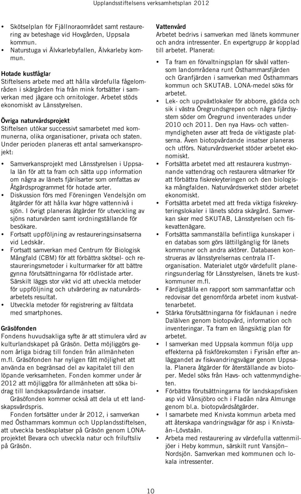 Övriga naturvårdsprojekt Stiftelsen utökar successivt samarbetet med kommunerna, olika organisationer, privata och staten.