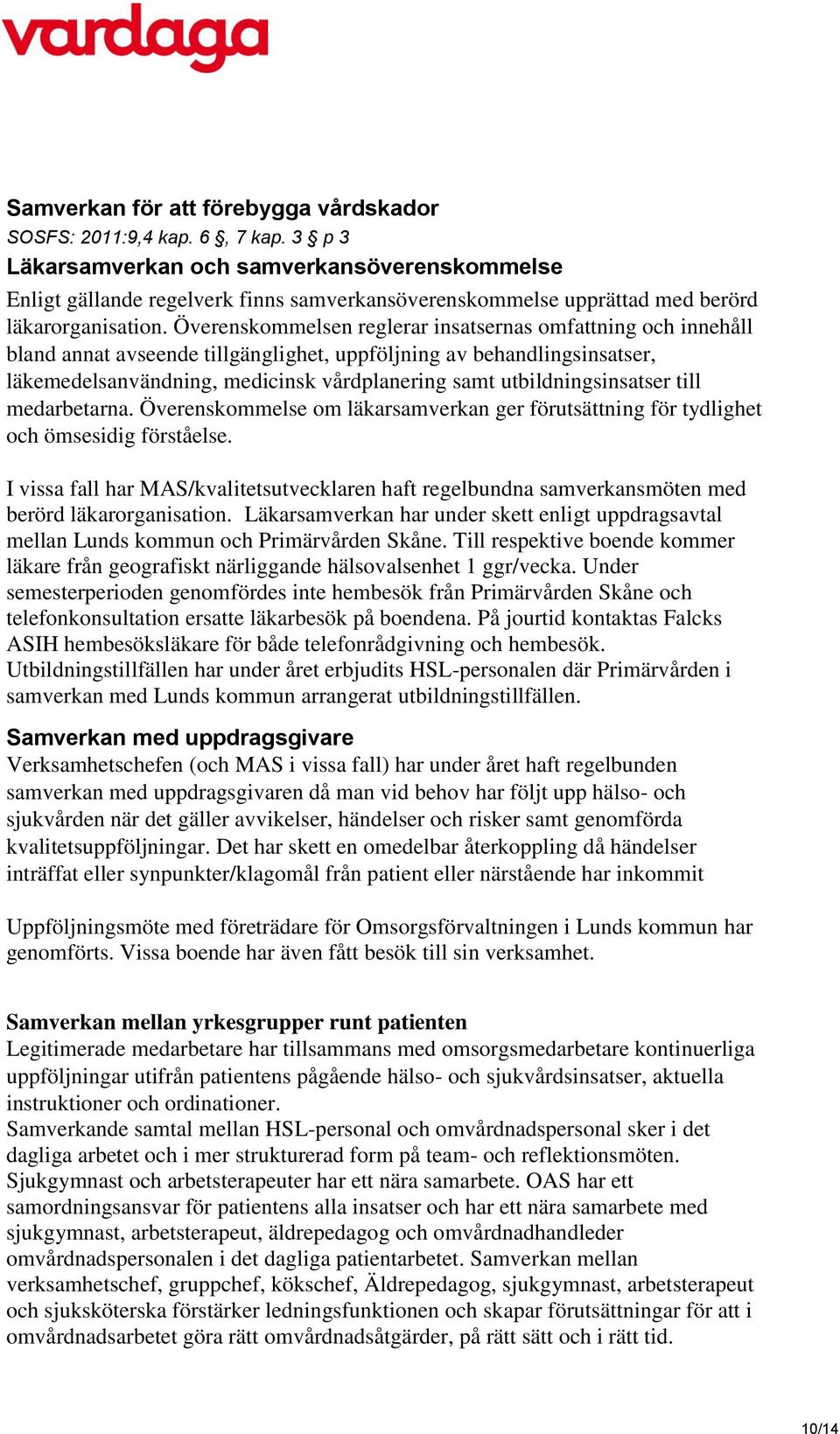 Överenskommelsen reglerar insatsernas omfattning och innehåll bland annat avseende tillgänglighet, uppföljning av behandlingsinsatser, läkemedelsanvändning, medicinsk vårdplanering samt