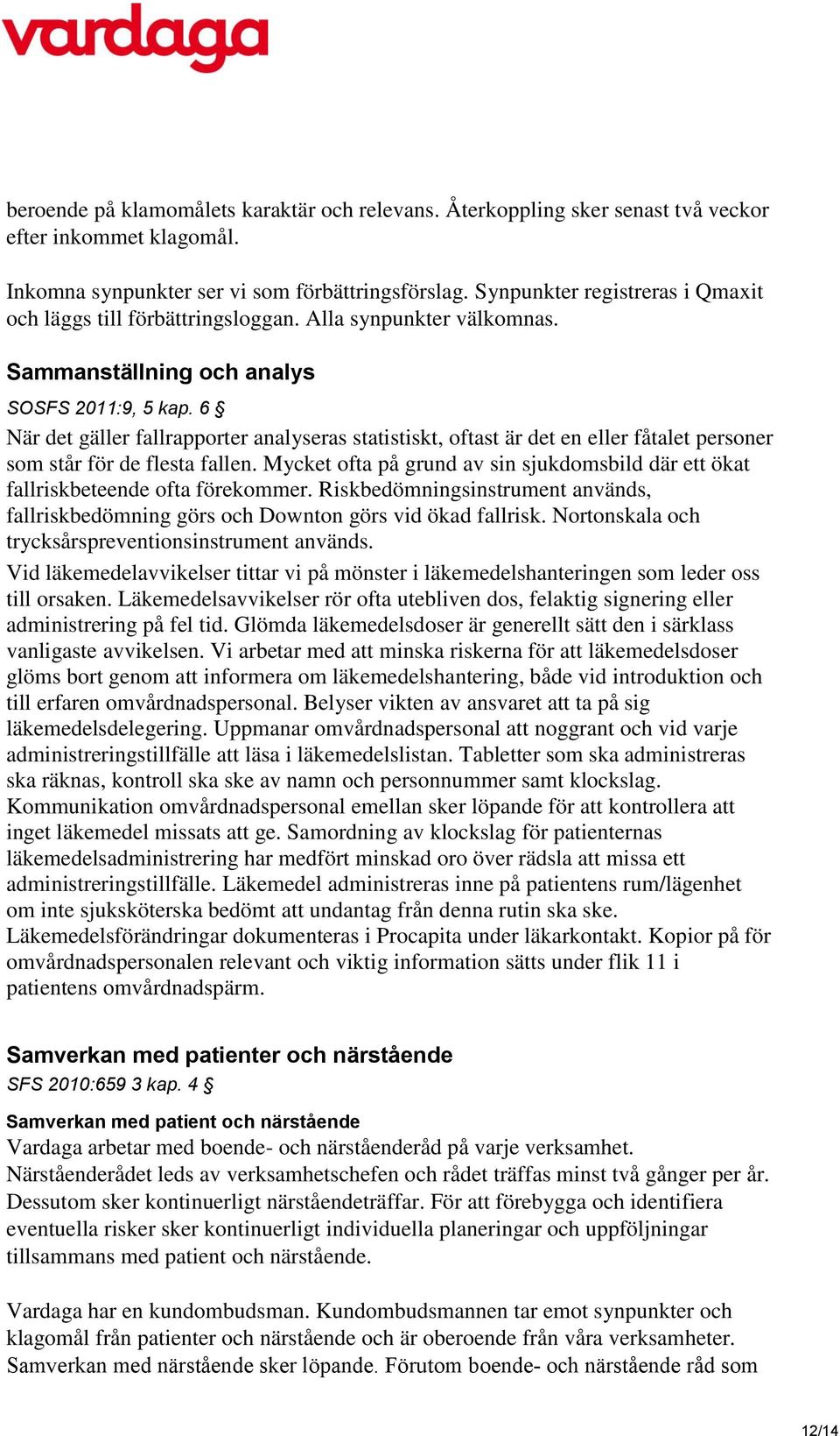 6 När det gäller fallrapporter analyseras statistiskt, oftast är det en eller fåtalet personer som står för de flesta fallen.