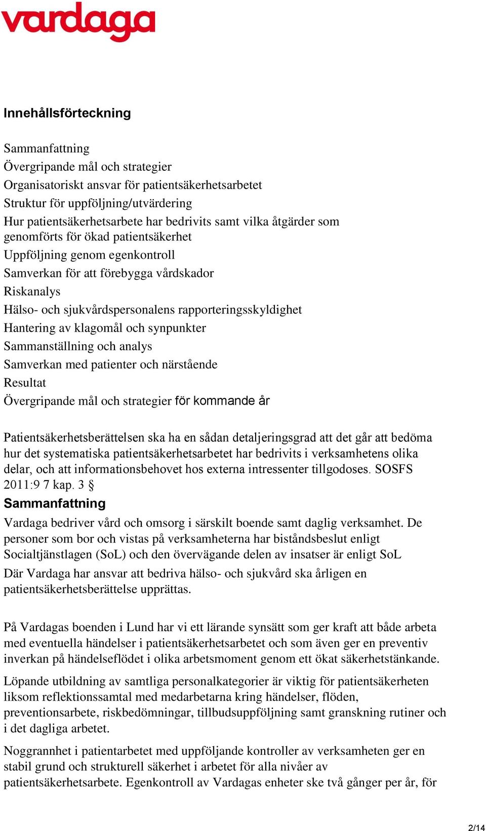 Hantering av klagomål och synpunkter Sammanställning och analys Samverkan med patienter och närstående Resultat Övergripande mål och strategier för kommande år Patientsäkerhetsberättelsen ska ha en