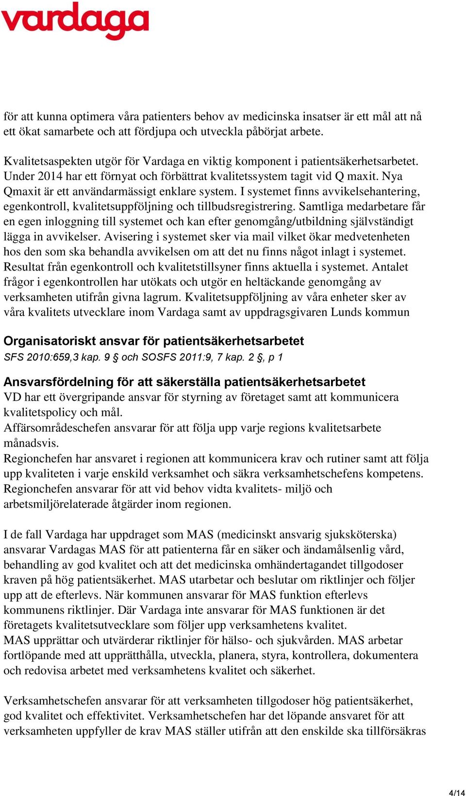 Nya Qmaxit är ett användarmässigt enklare system. I systemet finns avvikelsehantering, egenkontroll, kvalitetsuppföljning och tillbudsregistrering.