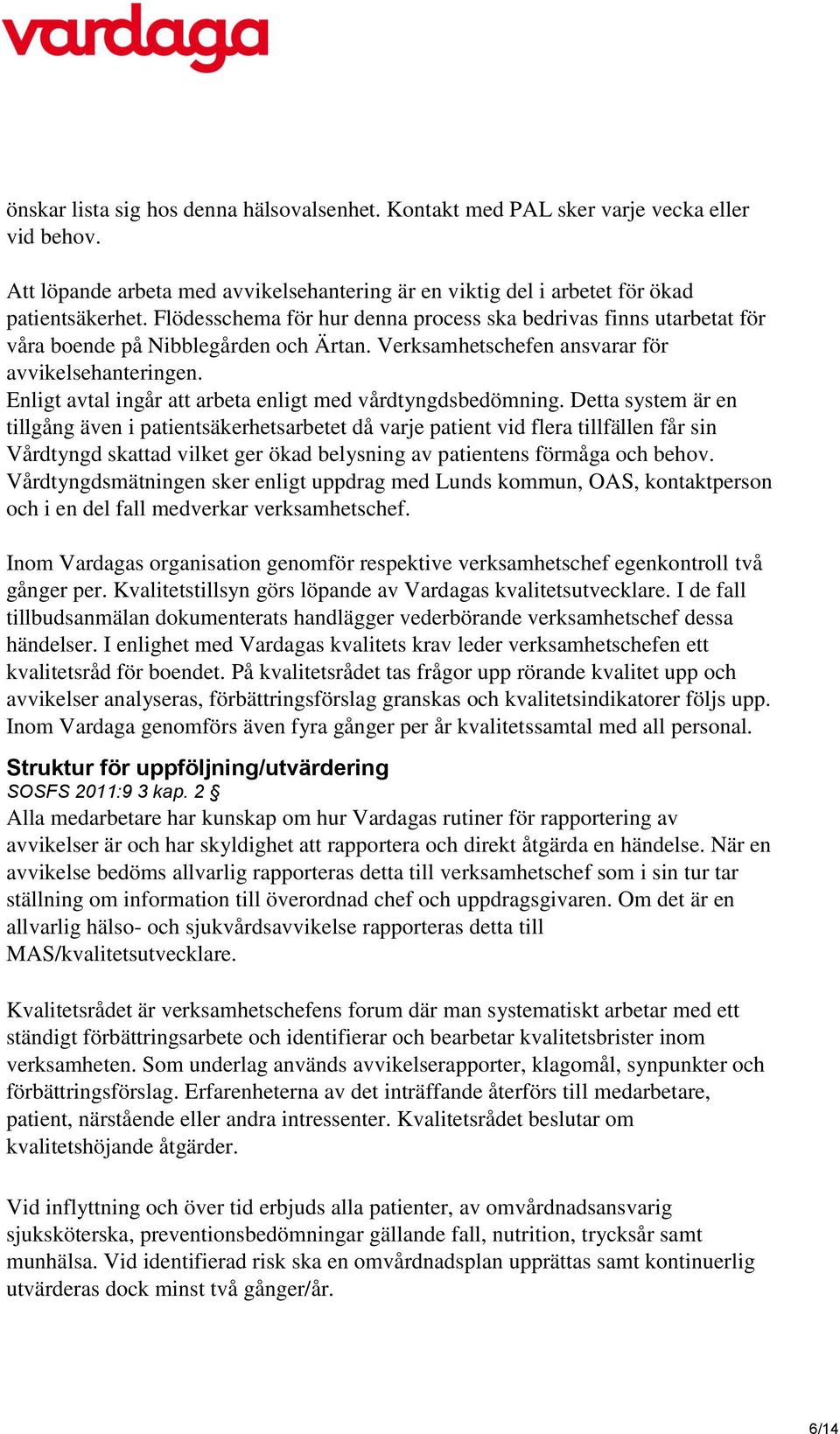 Enligt avtal ingår att arbeta enligt med vårdtyngdsbedömning.