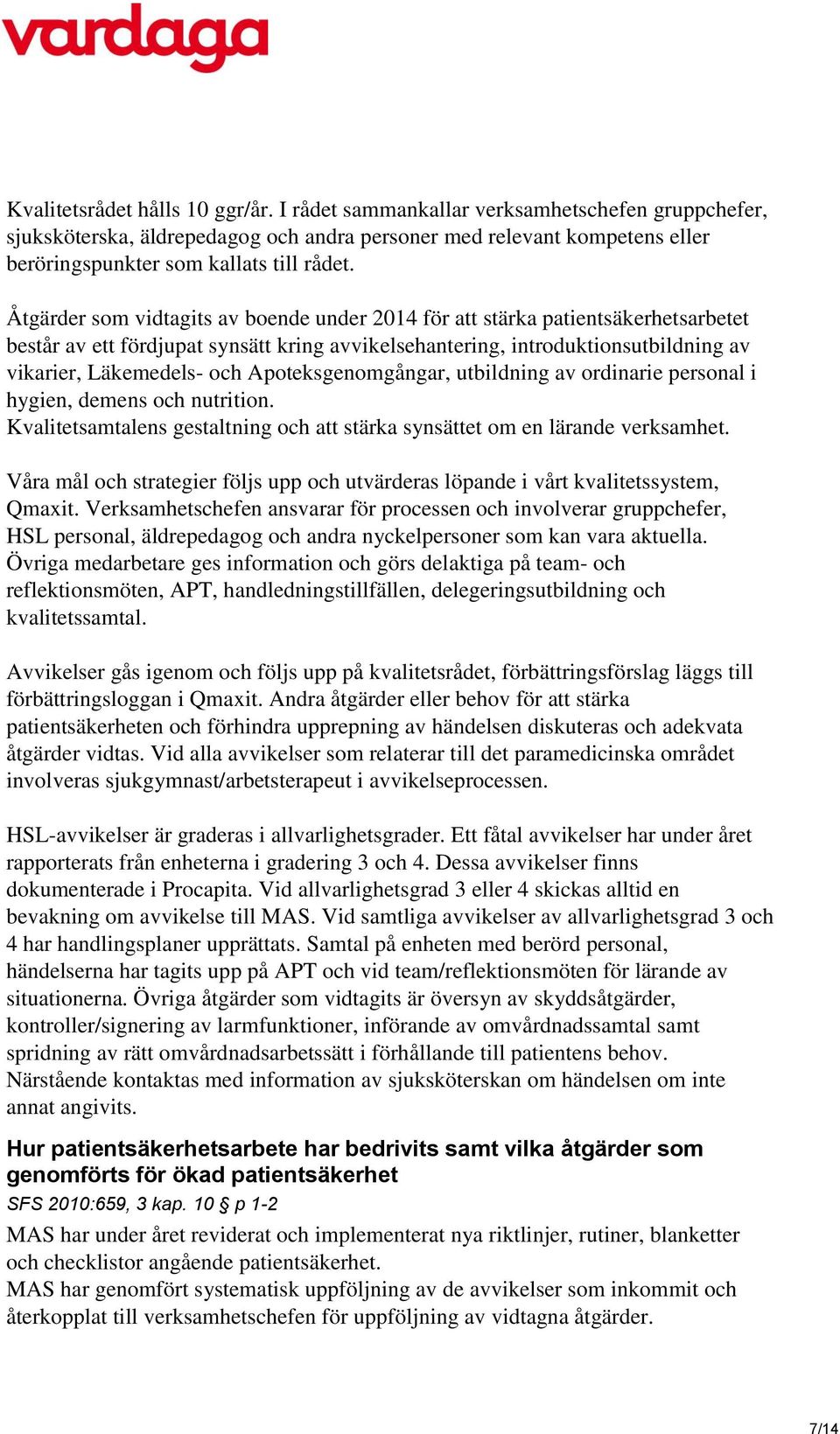 Apoteksgenomgångar, utbildning av ordinarie personal i hygien, demens och nutrition. Kvalitetsamtalens gestaltning och att stärka synsättet om en lärande verksamhet.