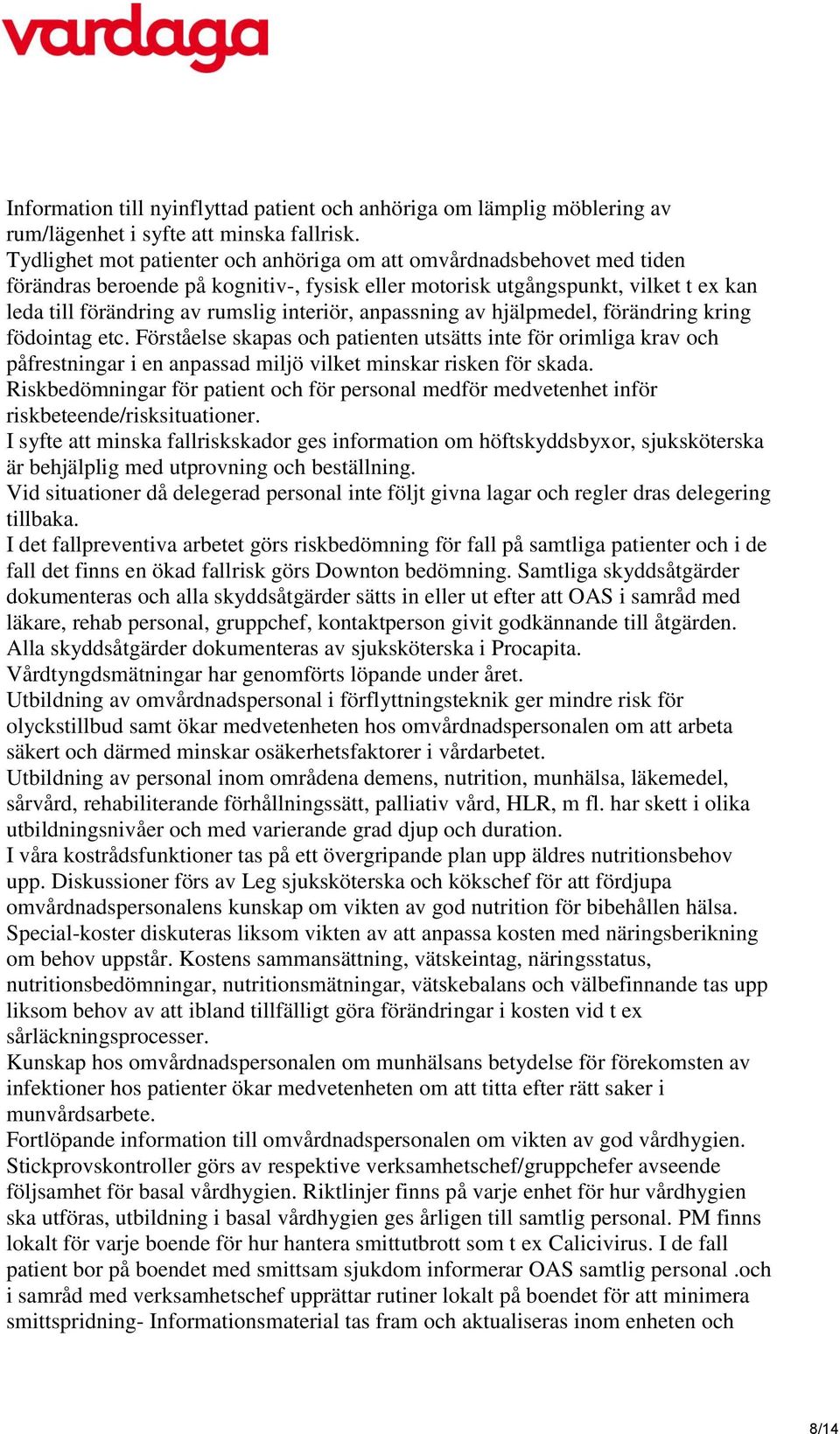 anpassning av hjälpmedel, förändring kring födointag etc. Förståelse skapas och patienten utsätts inte för orimliga krav och påfrestningar i en anpassad miljö vilket minskar risken för skada.