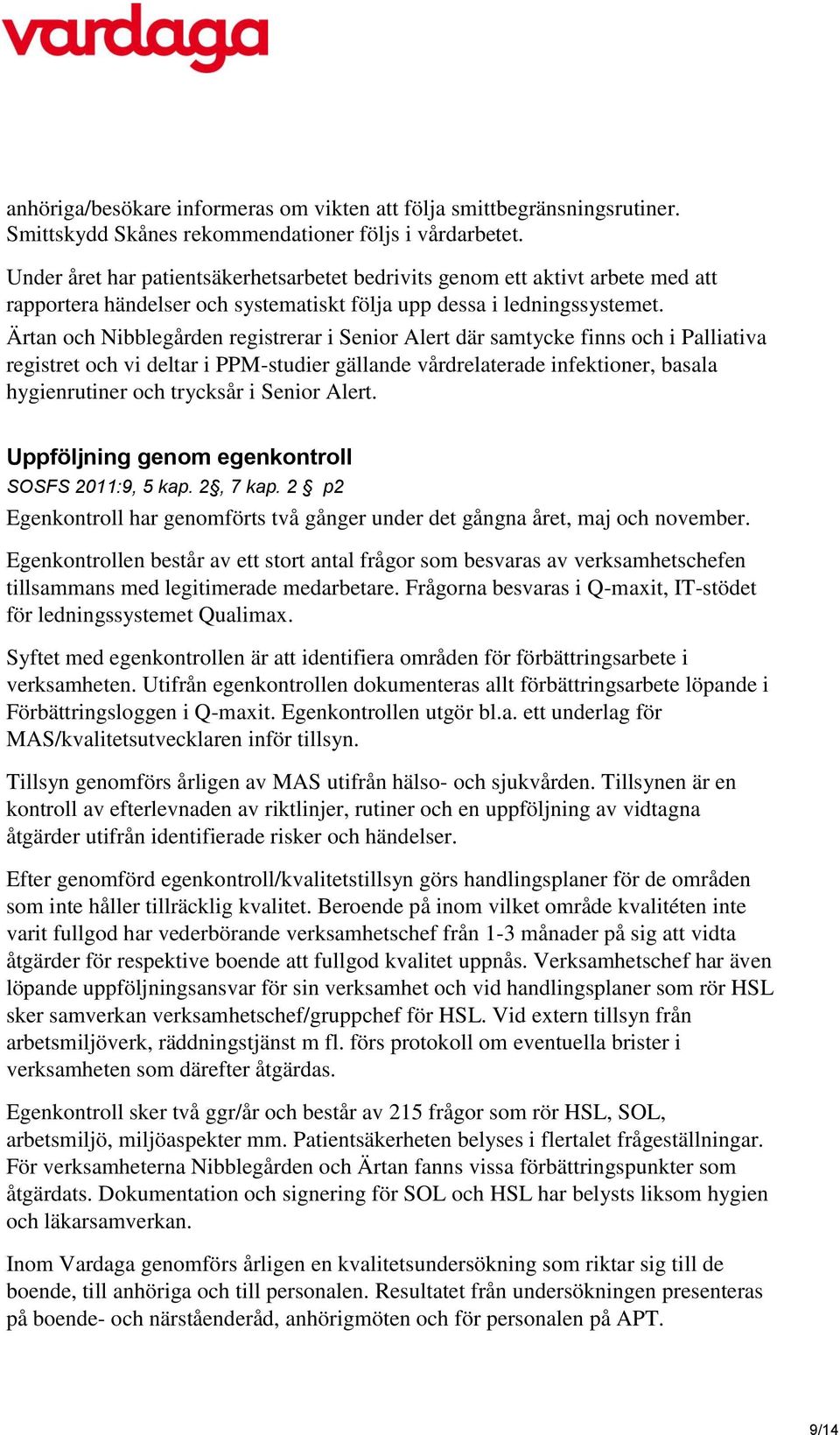 Ärtan och Nibblegården registrerar i Senior Alert där samtycke finns och i Palliativa registret och vi deltar i PPM-studier gällande vårdrelaterade infektioner, basala hygienrutiner och trycksår i