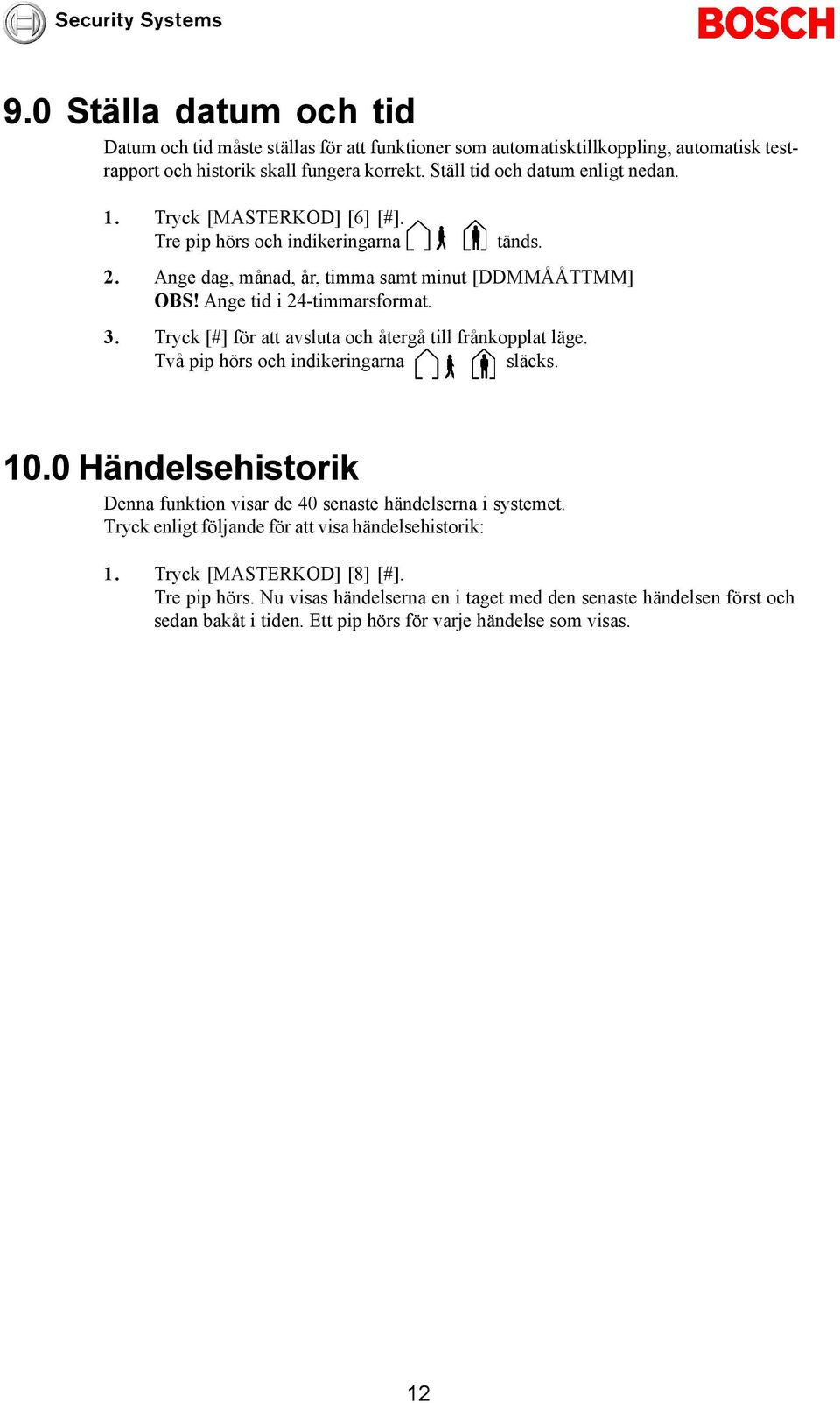 Tryck [#] för att avsluta och återgå till frånkopplat läge. Två pip hörs och indikeringarna släcks. 10.0 Händelsehistorik Denna funktion visar de 40 senaste händelserna i systemet.