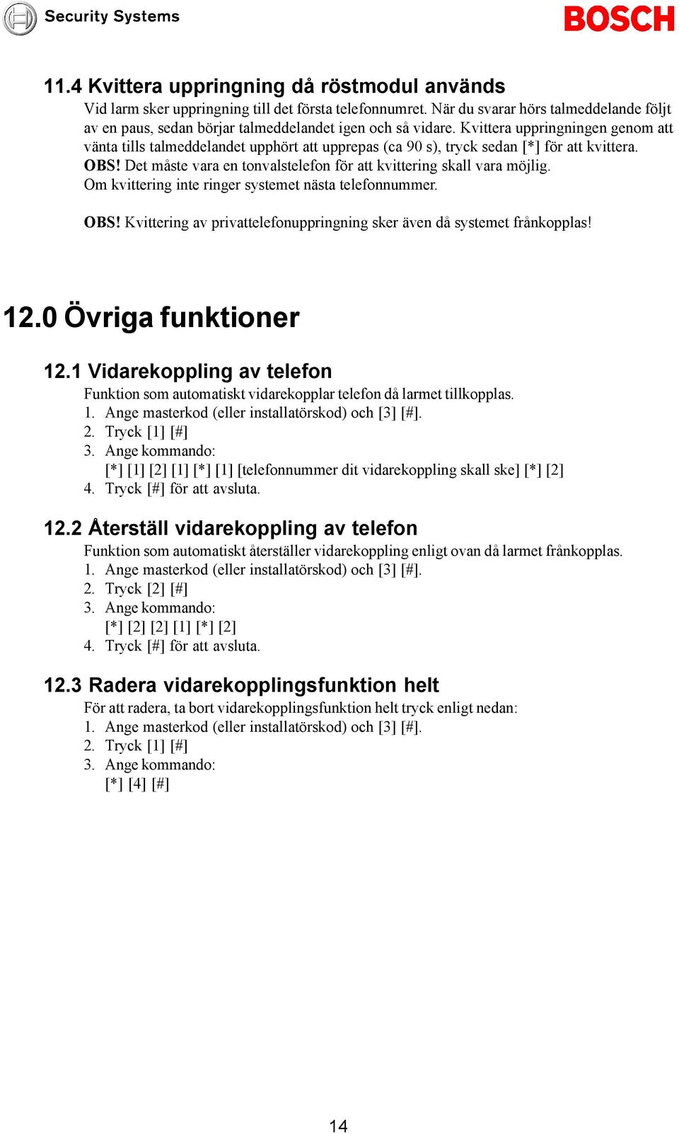 Kvittera uppringningen genom att vänta tills talmeddelandet upphört att upprepas (ca 90 s), tryck sedan [*] för att kvittera. OBS!