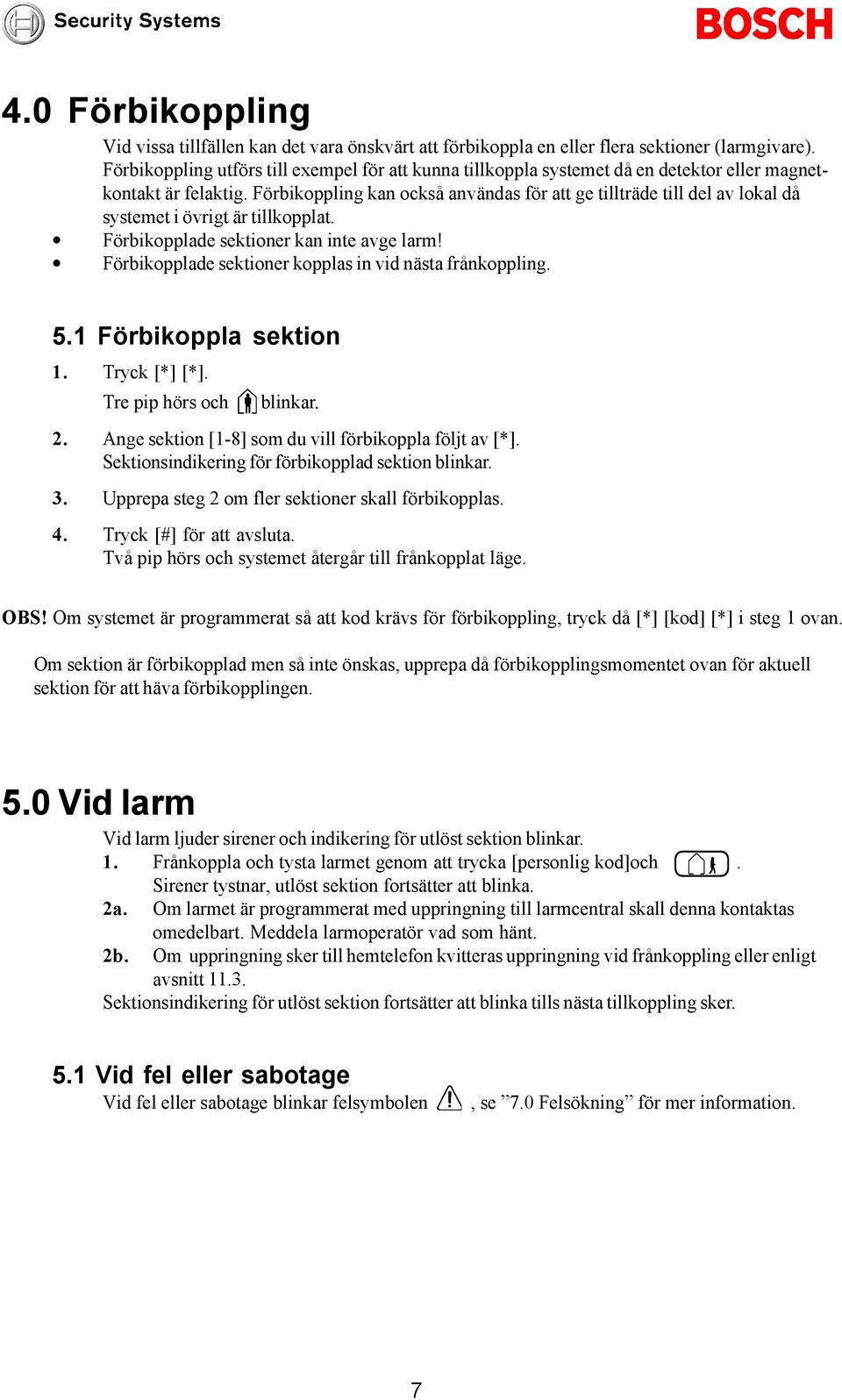 Förbikoppling kan också användas för att ge tillträde till del av lokal då systemet i övrigt är tillkopplat. Förbikopplade sektioner kan inte avge larm!