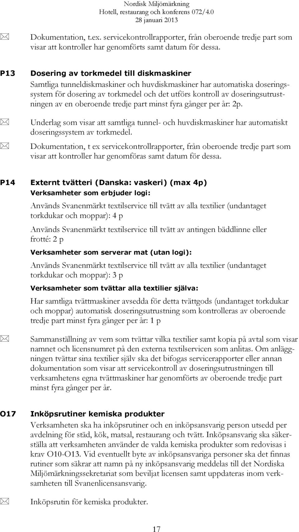 av en oberoende tredje part minst fyra gånger per år: 2p. Underlag som visar att samtliga tunnel- och huvdiskmaskiner har automatiskt doseringssystem av torkmedel.