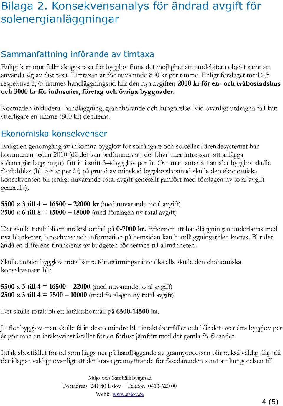sig av fast taxa. Timtaxan är för nuvarande 800 kr per timme.