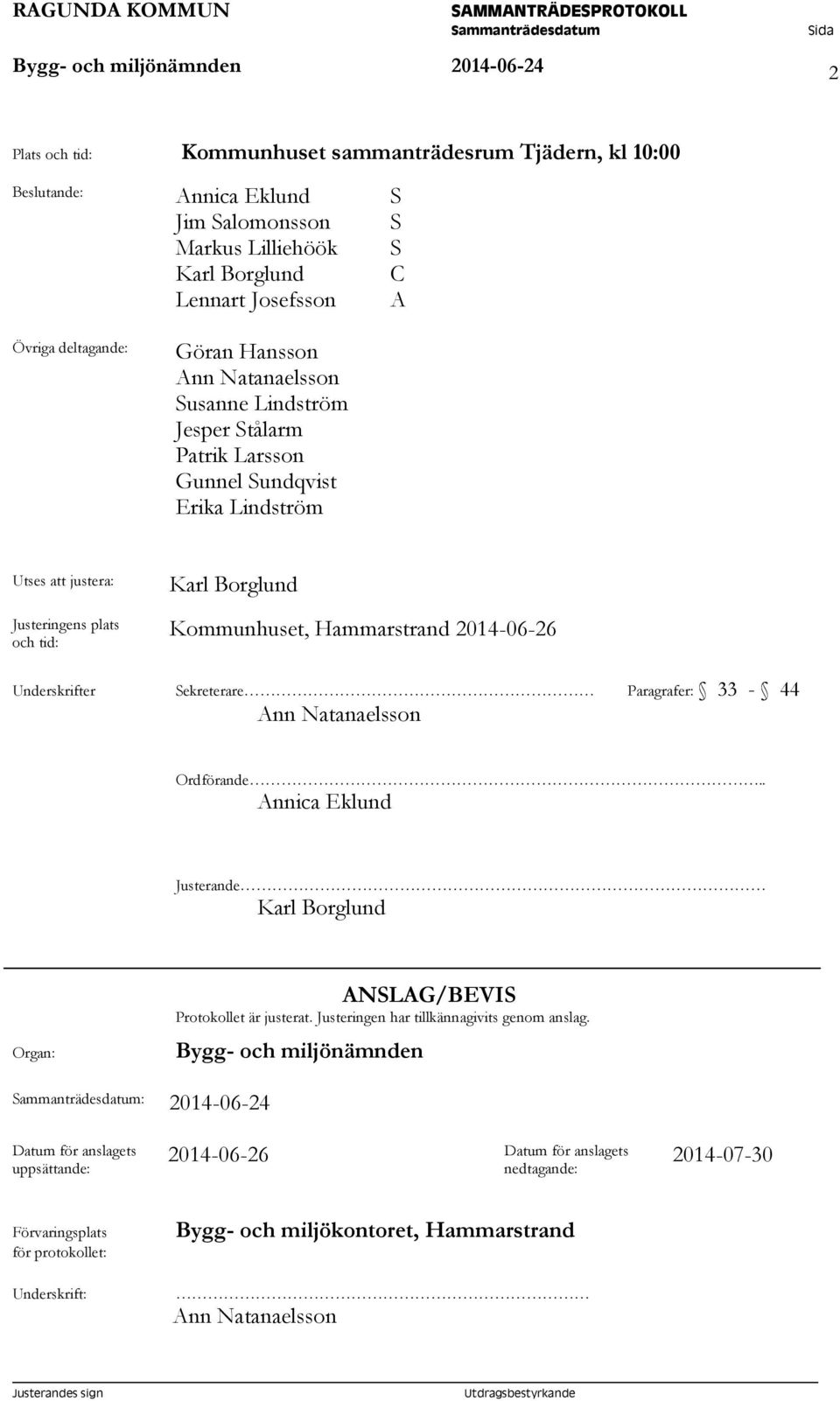 Kommunhuset, Hammarstrand 2014-06-26 Underskrifter Sekreterare Paragrafer: 33-44 Ann Natanaelsson Ordförande.. Annica Eklund Justerande Karl Borglund Organ: ANSLAG/BEVIS Protokollet är justerat.
