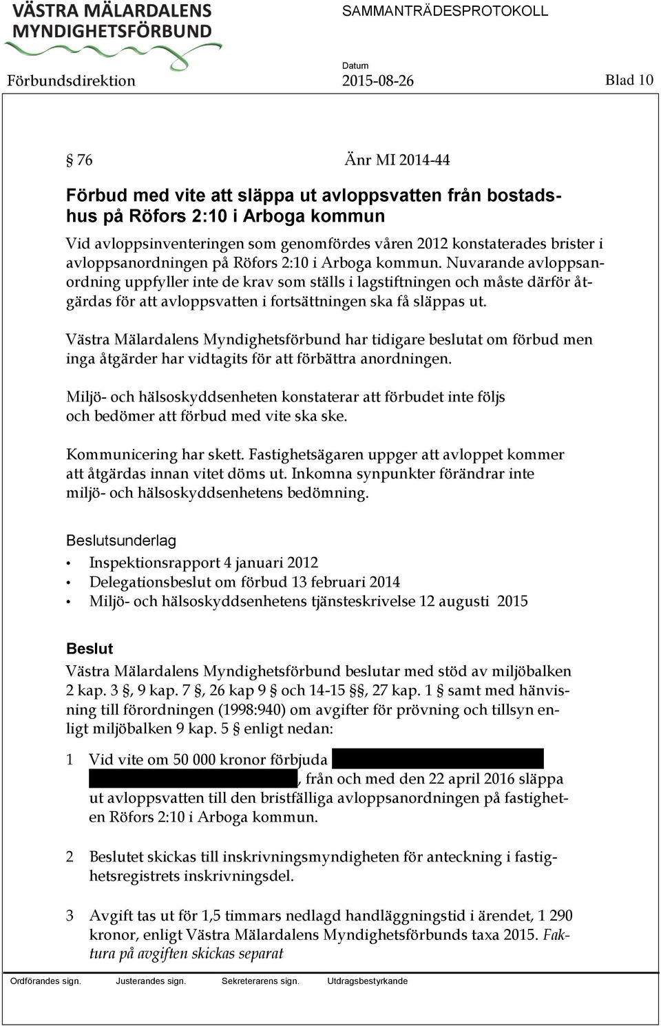 Nuvarande avloppsanordning uppfyller inte de krav som ställs i lagstiftningen och måste därför åtgärdas för att avloppsvatten i fortsättningen ska få släppas ut.