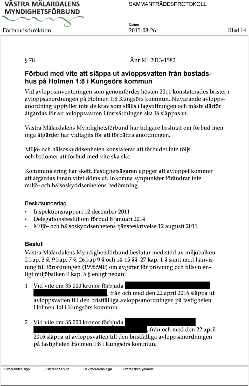 Nuvarande avloppsanordning uppfyller inte de krav som ställs i lagstiftningen och måste därför åtgärdas för att avloppsvatten i fortsättningen ska få släppas ut.