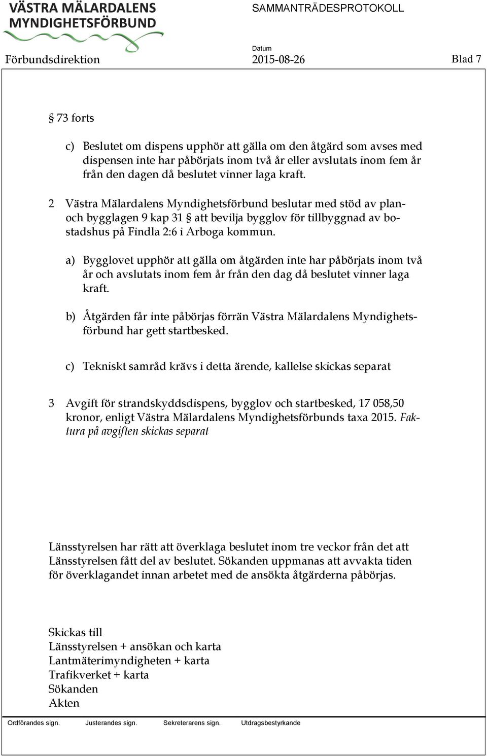 a) Bygglovet upphör att gälla om åtgärden inte har påbörjats inom två år och avslutats inom fem år från den dag då beslutet vinner laga kraft.