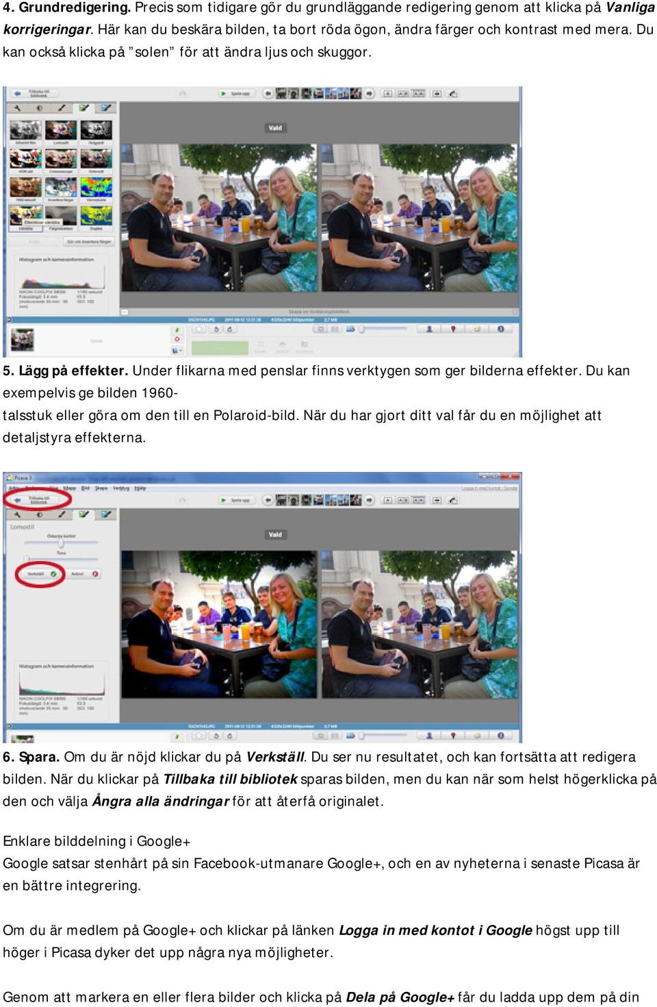 Du kan exempelvis ge bilden 1960- talsstuk eller göra om den till en Polaroid-bild. När du har gjort ditt val får du en möjlighet att detaljstyra effekterna. 6. Spara.