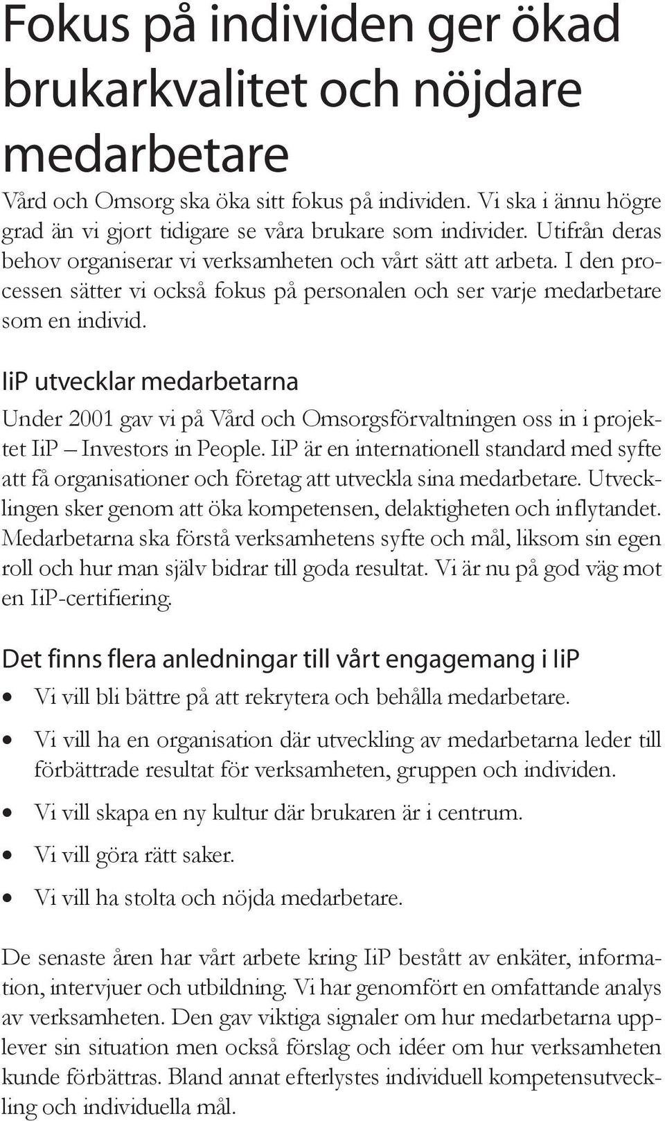 IiP utvecklar medarbetarna Under 2001 gav vi på Vård och Omsorgsförvaltningen oss in i projektet IiP Investors in People.