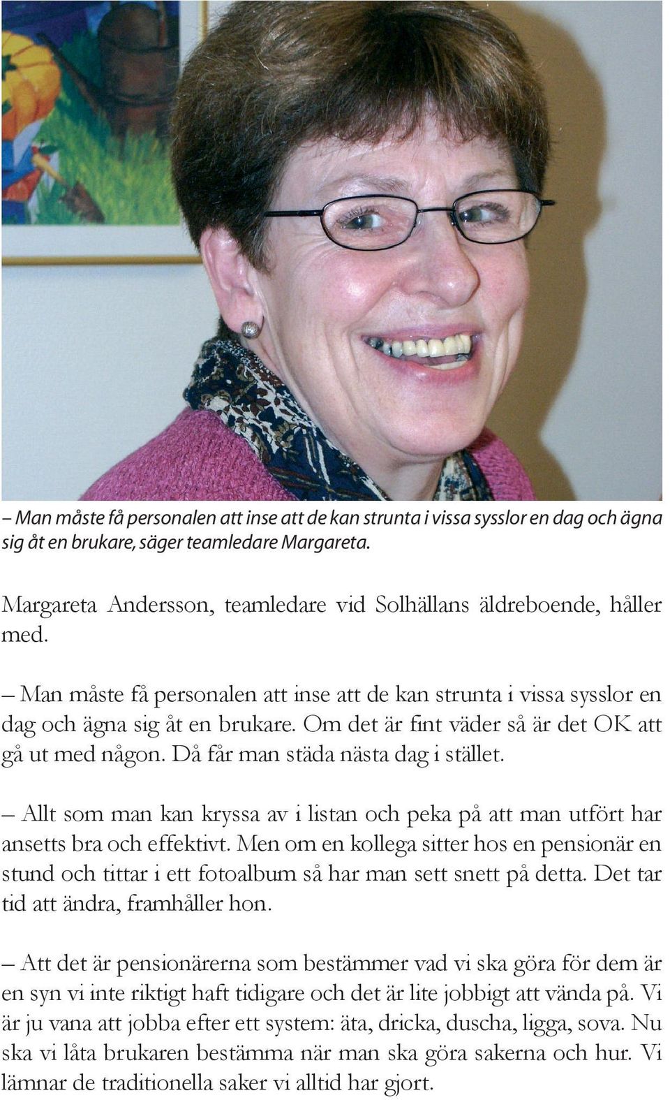 Om det är fint väder så är det OK att gå ut med någon. Då får man städa nästa dag i stället. Allt som man kan kryssa av i listan och peka på att man utfört har ansetts bra och effektivt.