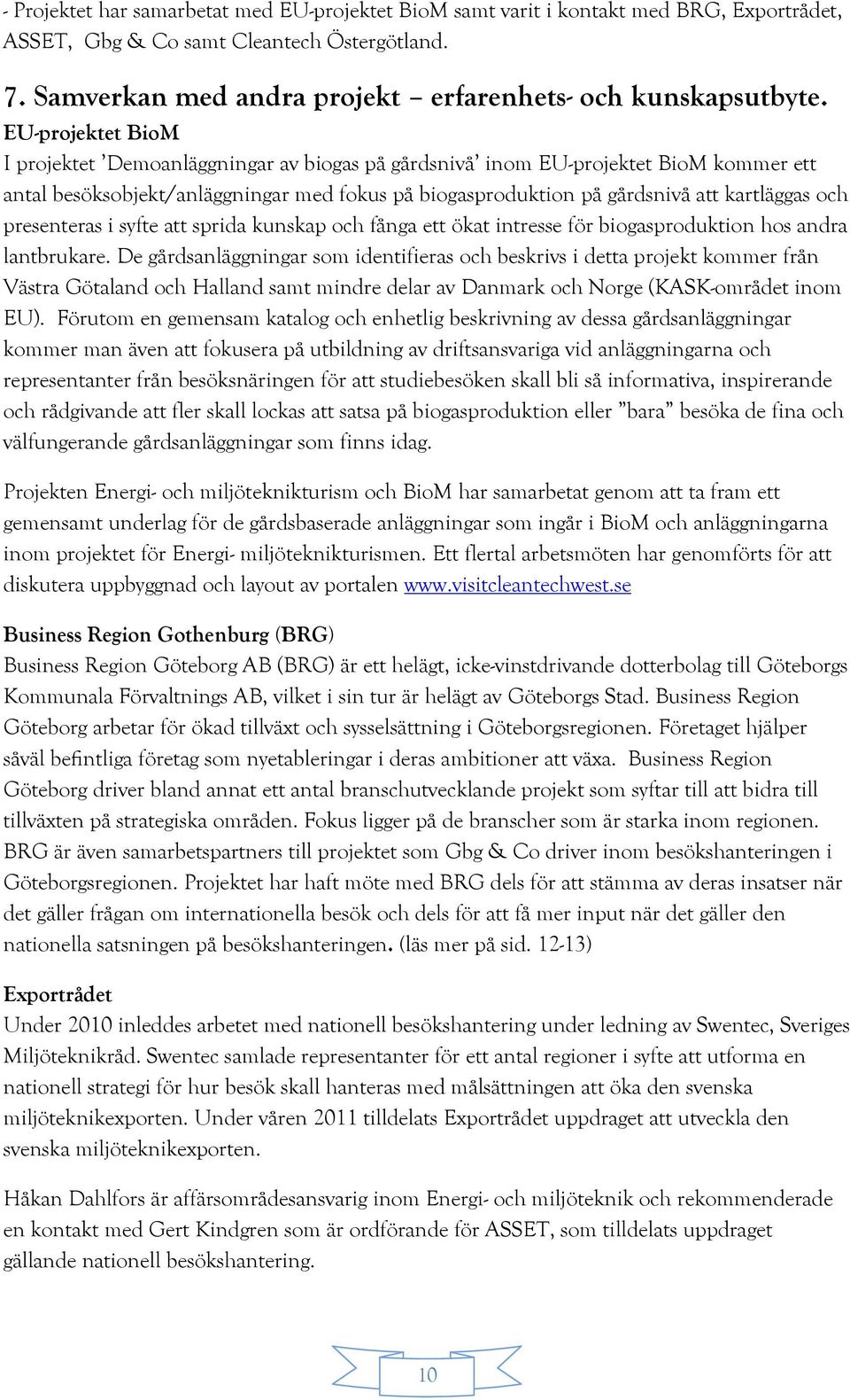 presenteras i syfte att sprida kunskap och fånga ett ökat intresse för biogasproduktion hos andra lantbrukare.