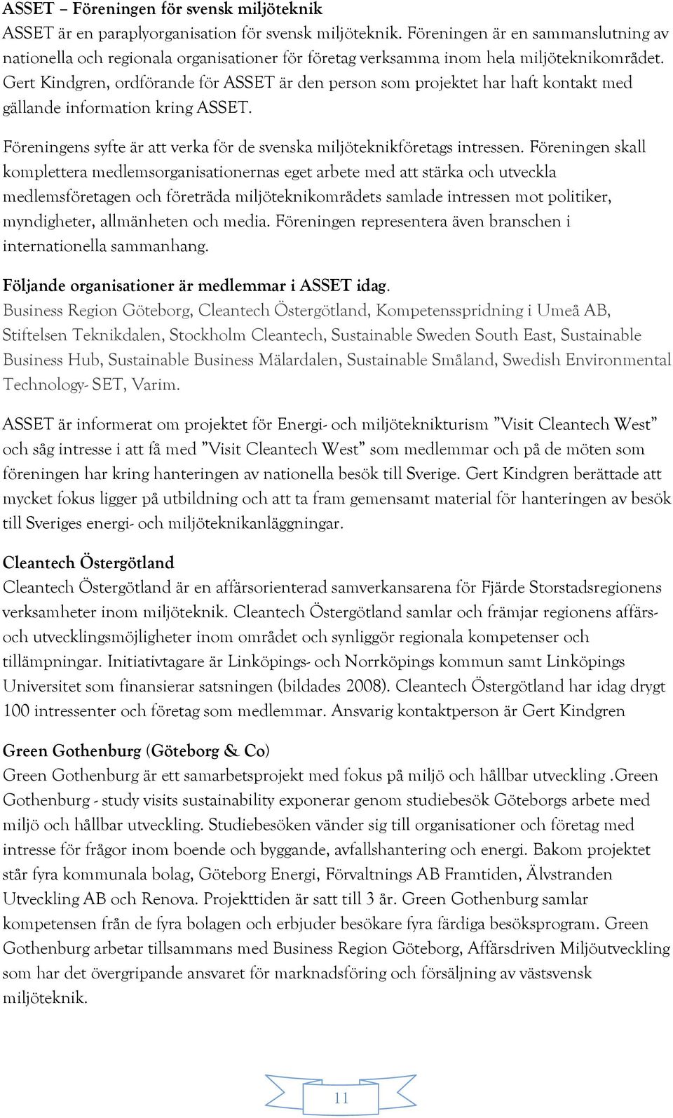 Gert Kindgren, ordförande för ASSET är den person som projektet har haft kontakt med gällande information kring ASSET. Föreningens syfte är att verka för de svenska miljöteknikföretags intressen.