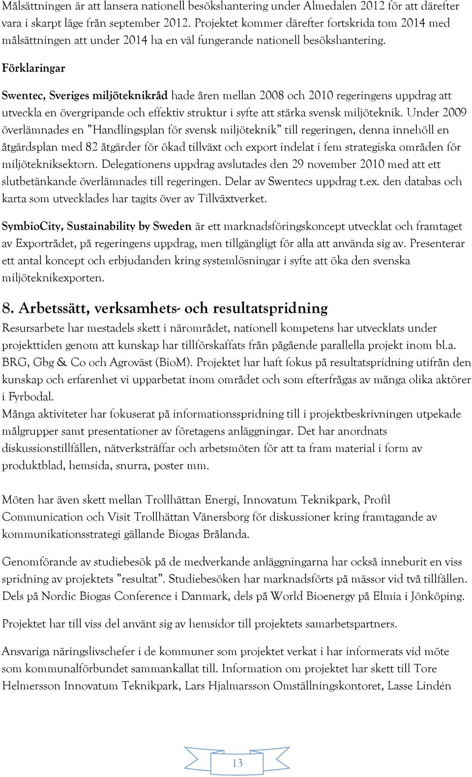 Förklaringar Swentec, Sveriges miljöteknikråd hade åren mellan 2008 och 2010 regeringens uppdrag att utveckla en övergripande och effektiv struktur i syfte att stärka svensk miljöteknik.