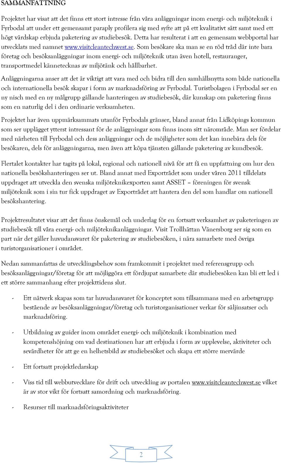 Som besökare ska man se en röd tråd där inte bara företag och besöksanläggningar inom energi- och miljöteknik utan även hotell, restauranger, transportmedel kännetecknas av miljötänk och hållbarhet.