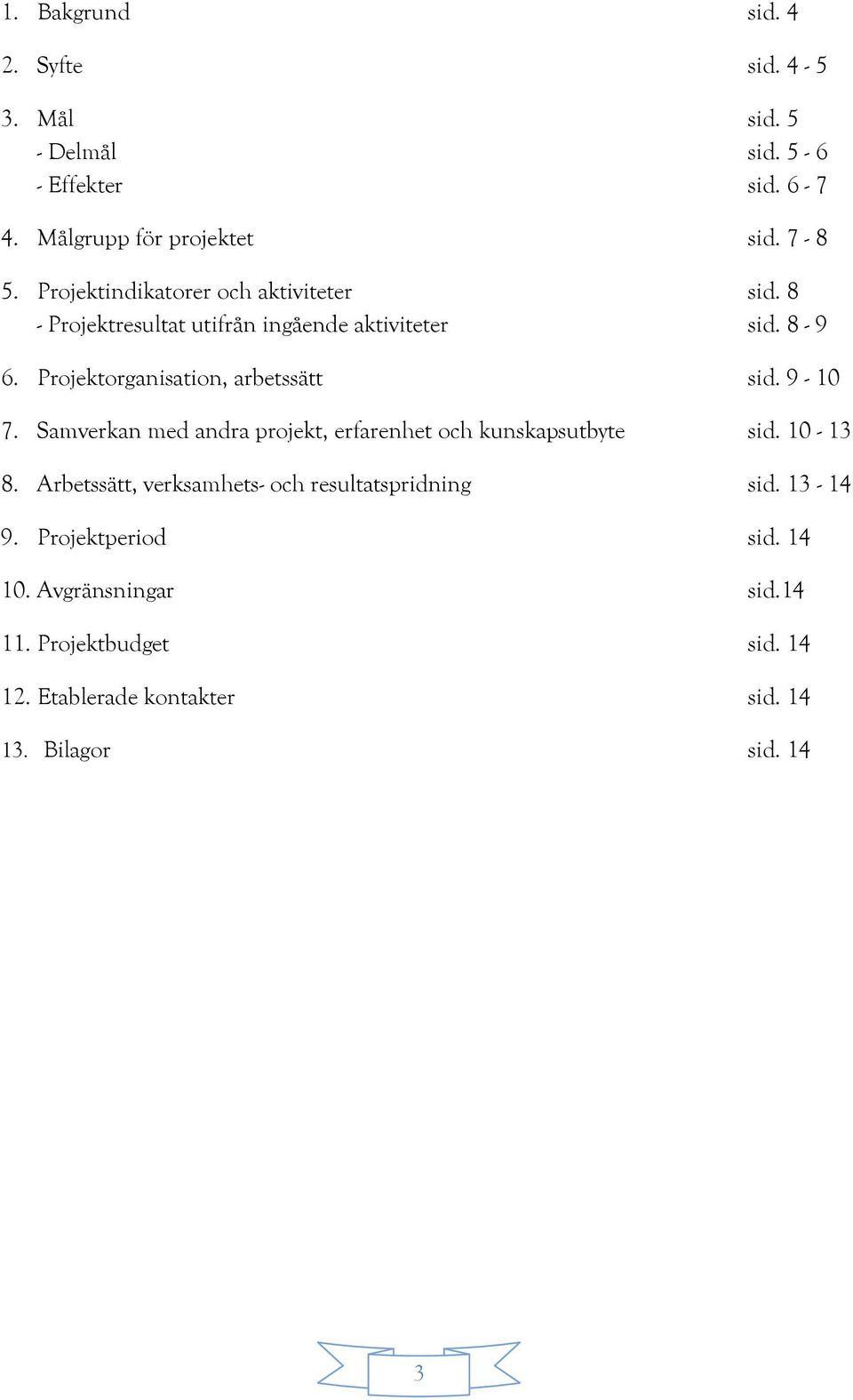 Samverkan med andra projekt, erfarenhet och kunskapsutbyte sid. 10-13 8. Arbetssätt, verksamhets- och resultatspridning sid.