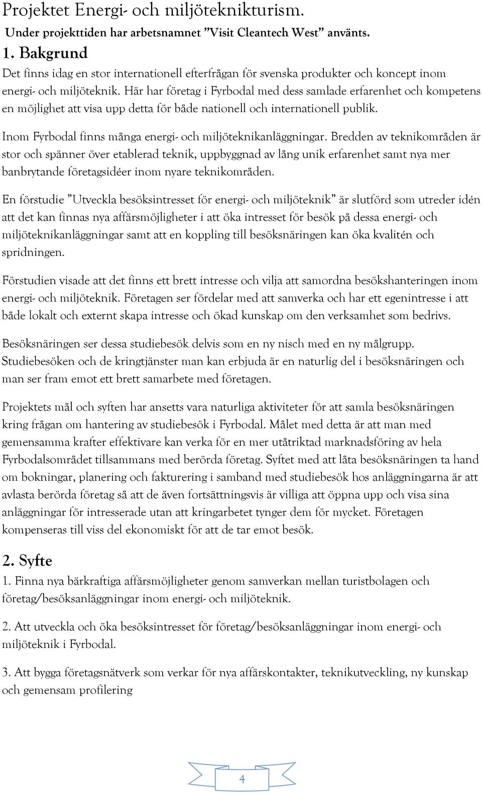 Här har företag i Fyrbodal med dess samlade erfarenhet och kompetens en möjlighet att visa upp detta för både nationell och internationell publik.