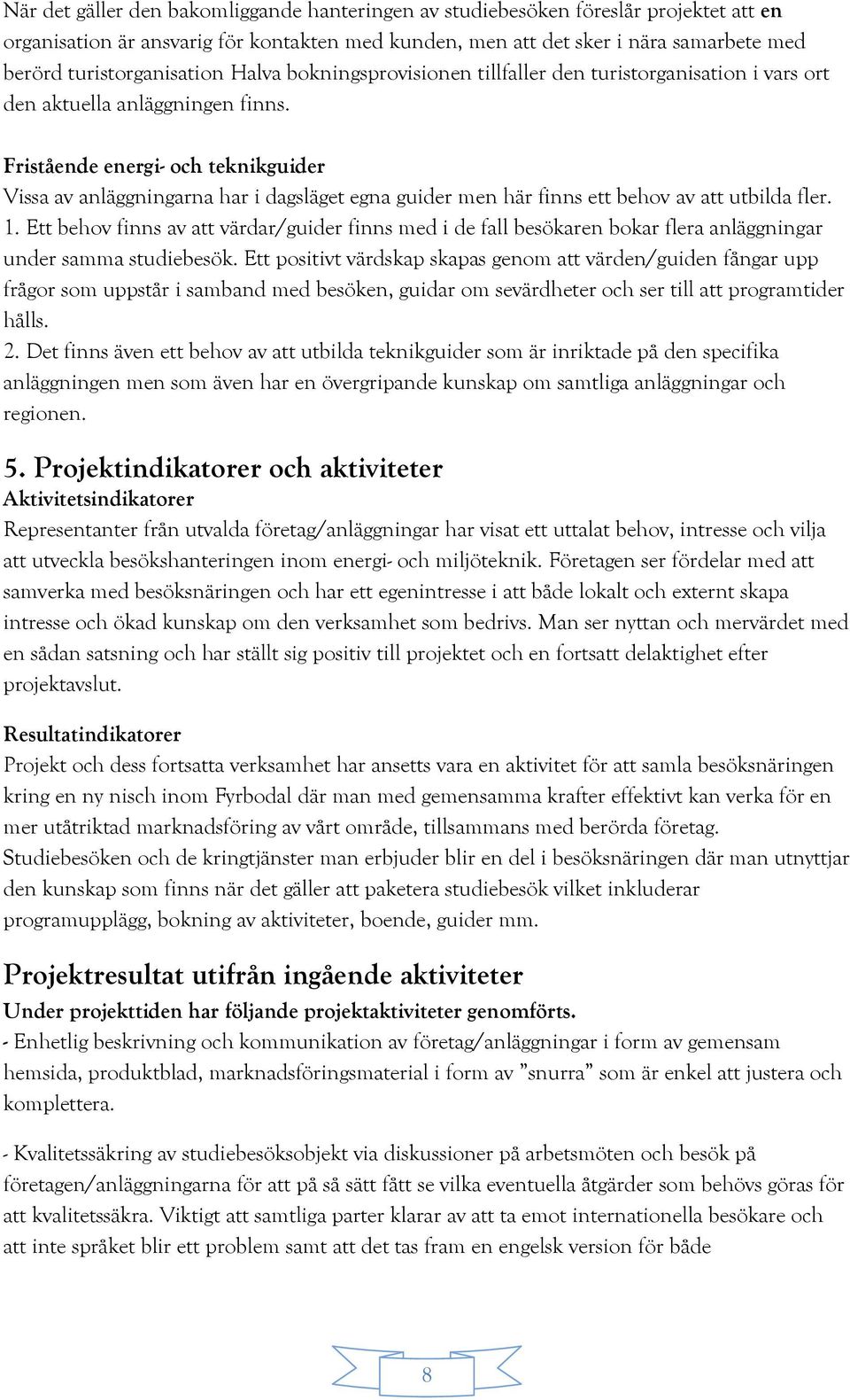 Fristående energi- och teknikguider Vissa av anläggningarna har i dagsläget egna guider men här finns ett behov av att utbilda fler. 1.