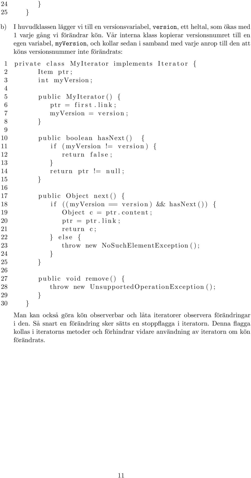 MyIterator implements I t e r a t o r { 2 Item ptr ; 3 i n t myversion ; 4 5 p u b l i c MyIterator ( ) { 6 ptr = f i r s t.