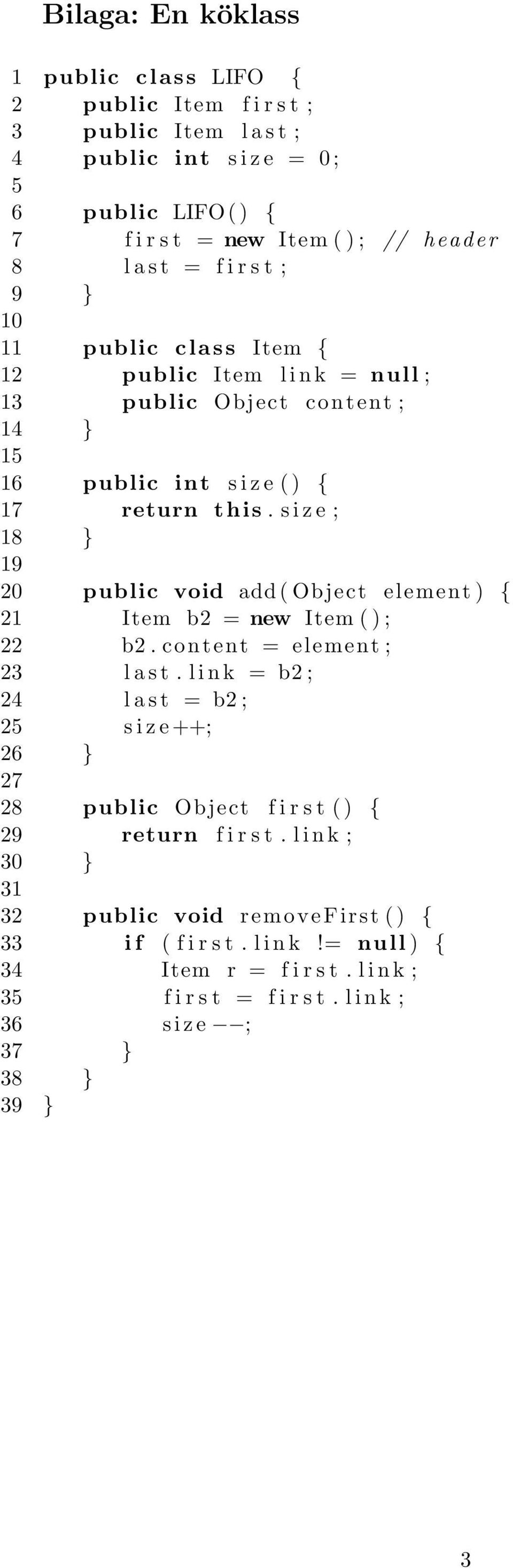 s i z e ; 18 } 19 20 public void add ( Object element ) { 21 Item b2 = new Item ( ) ; 22 b2. content = element ; 23 l a s t.