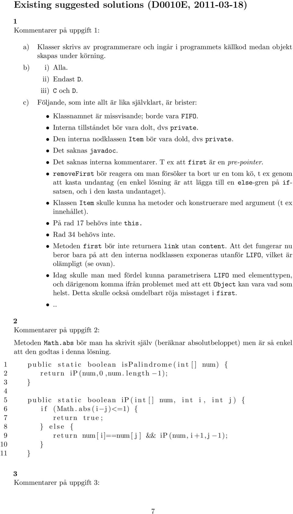 Den interna nodklassen Item bör vara dold, dvs private. Det saknas javadoc. Det saknas interna kommentarer. T ex att first är en pre-pointer.