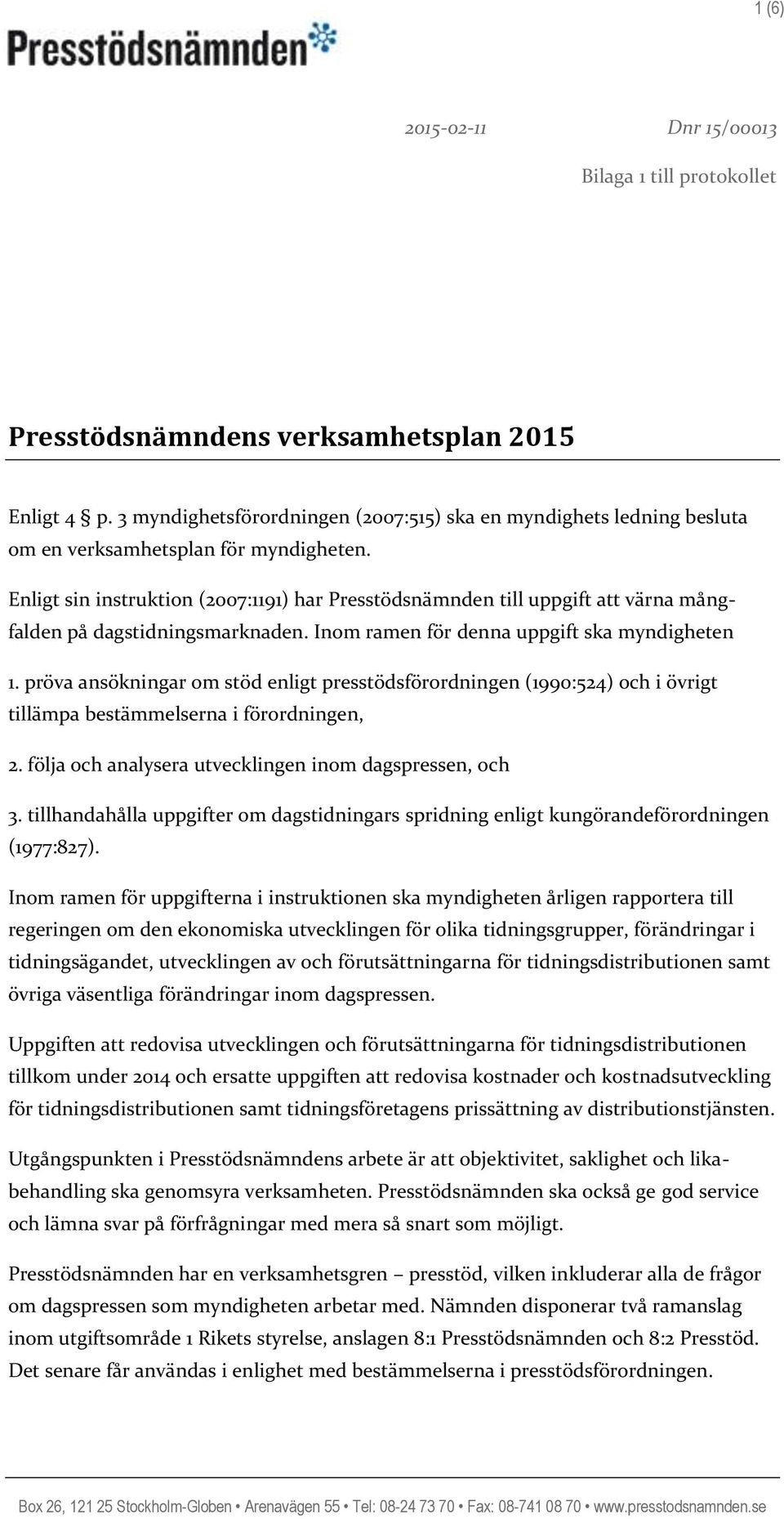 Enligt sin instruktion (2007:1191) har Presstödsnämnden till uppgift att värna mångfalden på dagstidningsmarknaden. Inom ramen för denna uppgift ska myndigheten 1.