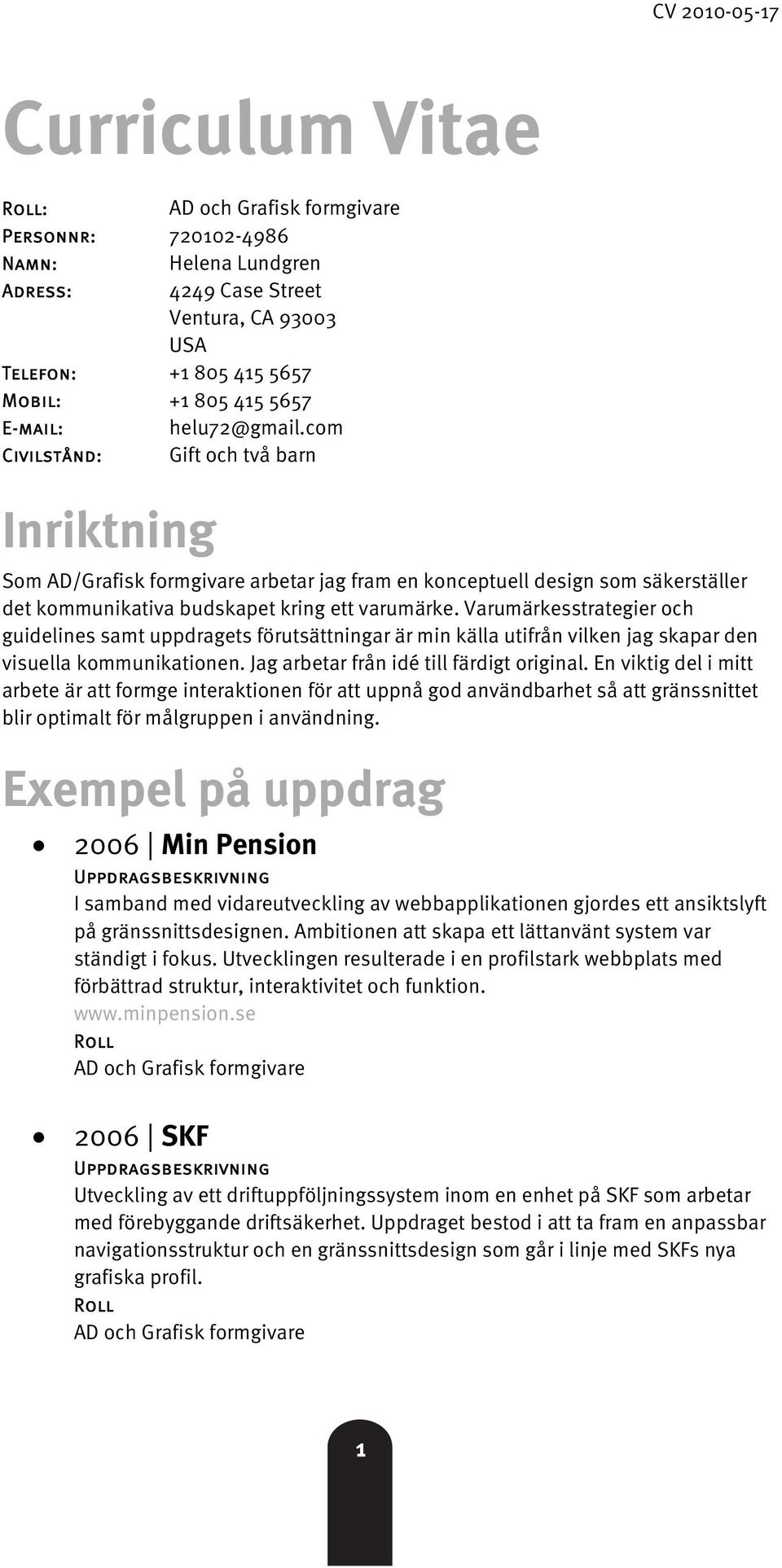 Varumärkesstrategier och guidelines samt uppdragets förutsättningar är min källa utifrån vilken jag skapar den visuella kommunikationen. Jag arbetar från idé till färdigt original.