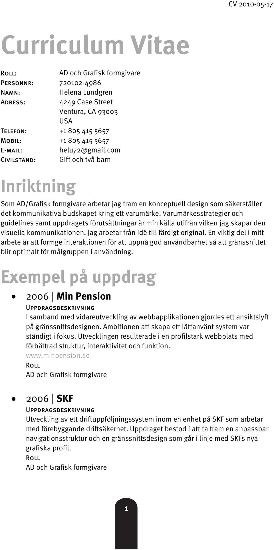 Varumärkesstrategier och guidelines samt uppdragets förutsättningar är min källa utifrån vilken jag skapar den visuella kommunikationen. Jag arbetar från idé till färdigt original.