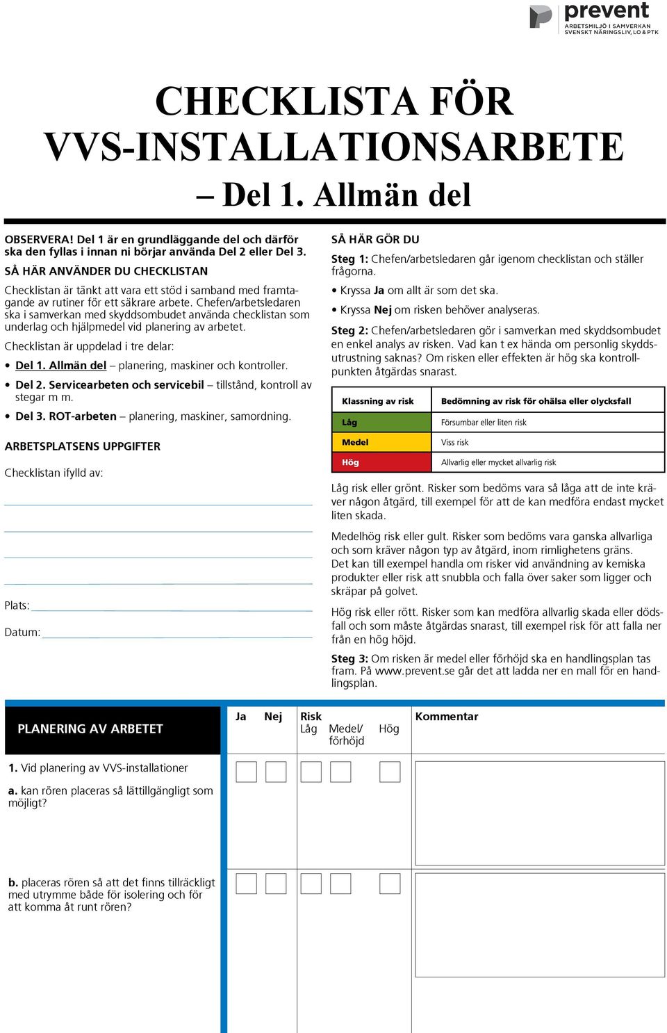 Chefen/arbetsledaren ska i samverkan med skyddsombudet använda checklistan som underlag och hjälpmedel vid planering av arbetet. Checklistan är uppdelad i tre delar: Del 1.