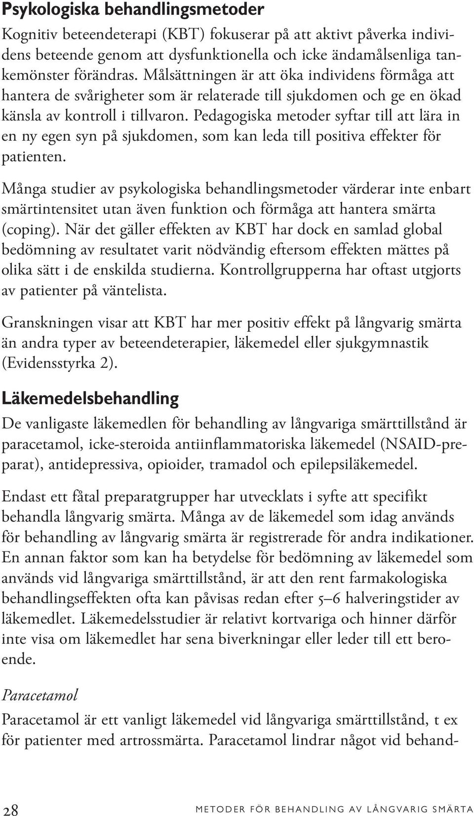 Pedagogiska metoder syftar till att lära in en ny egen syn på sjukdomen, som kan leda till positiva effekter för patienten.