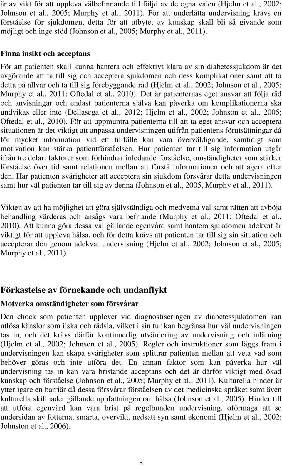 Finna insikt och acceptans För att patienten skall kunna hantera och effektivt klara av sin diabetessjukdom är det avgörande att ta till sig och acceptera sjukdomen och dess komplikationer samt att
