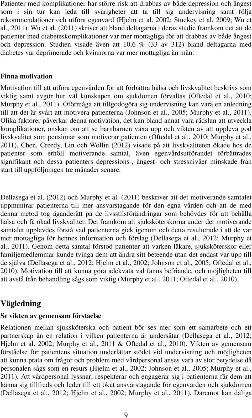 , 2011). Wu et al. (2011) skriver att bland deltagarna i deras studie framkom det att de patienter med diabeteskomplikationer var mer mottagliga för att drabbas av både ångest och depression.