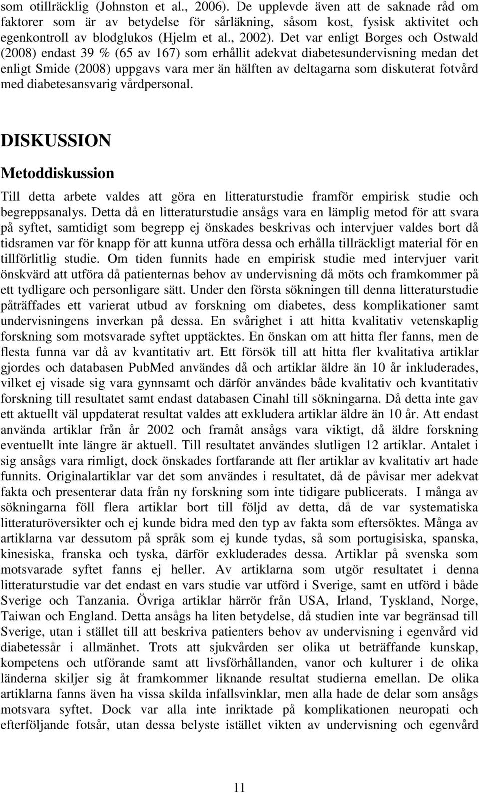 Det var enligt Borges och Ostwald (2008) endast 39 % (65 av 167) som erhållit adekvat diabetesundervisning medan det enligt Smide (2008) uppgavs vara mer än hälften av deltagarna som diskuterat
