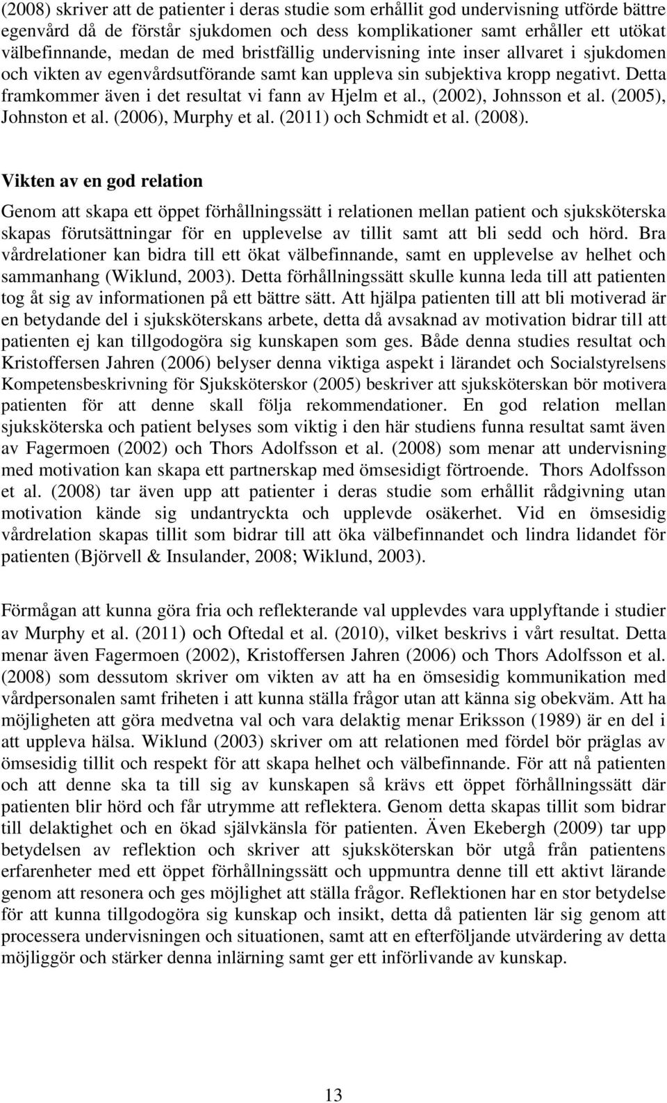 Detta framkommer även i det resultat vi fann av Hjelm et al., (2002), Johnsson et al. (2005), Johnston et al. (2006), Murphy et al. (2011) och Schmidt et al. (2008).