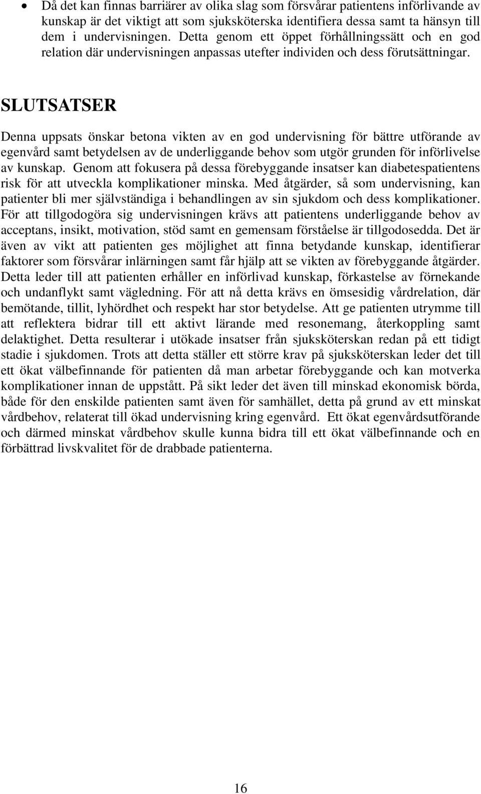 SLUTSATSER Denna uppsats önskar betona vikten av en god undervisning för bättre utförande av egenvård samt betydelsen av de underliggande behov som utgör grunden för införlivelse av kunskap.